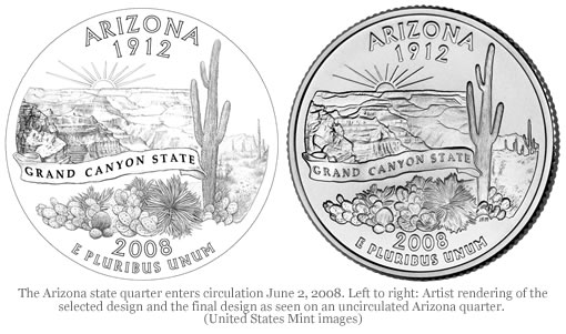 The Arizona state quarter enters circulation June 2, 2008. Left to right: Artist rendering of the selected design and the final design as seen on an uncirculated Arizona quarter. (United States Mint images) Arizona state quarter and original design rendering