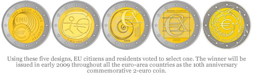 Using these five designs, EU citizens and residents voted to select one. The winner will be issued in early 2009 throughout all the euro-area countries as the 10th anniversary commemorative 2-euro coin. Commemorative 10th Anniversary 2-euro Coin Designs