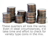 These quarters all look the same. Even in ideal circumstances, it&rsquo;d take time and effort to check for variety type coins in the mix. 