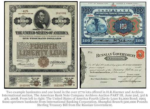 Two example banknotes and one bond in the over 2770 lots offered in H.R.Harmer and Archives International auction, The American Bank Note Company Archives Auction PART III, June 2nd, 3rd & 4th, 2008. From left to right: The United States of America Fourth Liberty Loan $1,000 Bond; 1905 $100 specimen banknote from International Banking Corporation, Shanghai Branch;500,000 Pounds Sterling Treasury Bill from the Russian Government. Bond and Banknote Examples from H.R.Harmer and Archives International Auction