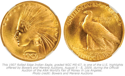 This 1907 Rolled Edge Indian Eagle, graded NGC MS-67, is one of the U.S. highlights offered by Bowers and Merena Auctions, August 5 - 8, 2009, during the Official Auction of the ANA World's Fair of Money in Los Angeles. Photo credit: Bowers and Merena Auctions 1907 Rolled Edge Indian Eagle