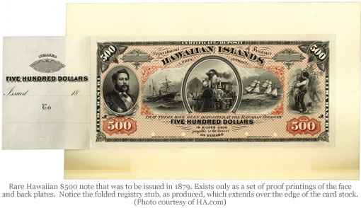 Rare Hawaiian $500 note that was to be issued in 1879. Exists only as a set of proof printings of the face and back plates. Notice the folded registry stub, as produced, which extends over the edge of the card stock. (Photo courtesy of HA.com) Rare 1879 Hawaiian $500 Note (Face)