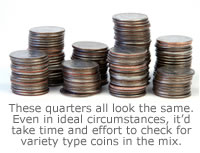 These quarters all look the same. Even in ideal circumstances, it’d take time and effort to check for variety type coins in the mix. 