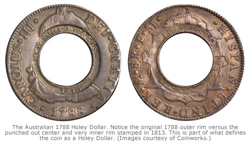 The Australian 1788 Holey Dollar. Notice the original 1788 outer rim versus the punched out center and very inner rim stamped in 1813. This is part of what defines the coin as a Holey Dollar. (Images courtesy of Coinworks.)
