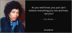 quote-as-you-well-know-you-just-can-t-believe-everything-you-see-and-hear-can-you-jimi-hendrix-144-47-61